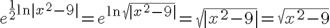 $e^{\frac12\ln|x^2-9|}=e^{\ln\sqrt{|x^2-9 | }}=\sqrt{|x^2-9|}=\sqrt{x^2-9}$